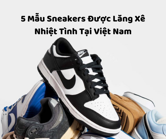 5 Mẫu Sneakers Được Lăng Xê Nhiệt Tình Tại Việt Nam