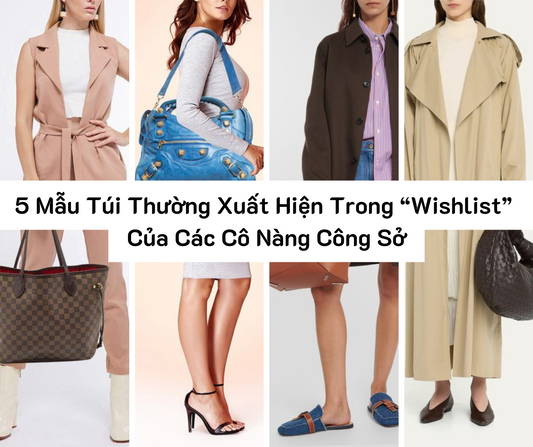5 Mẫu Túi Thường Xuất Hiện Trong “Wishlist” Của Các Cô Nàng Công Sở