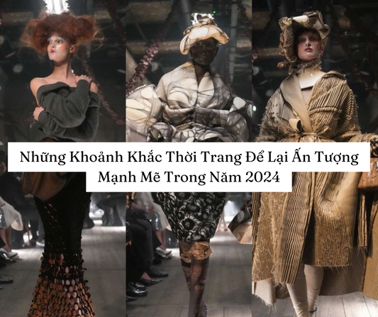 Những Khoảnh Khắc Thời Trang Để Lại Ấn Tượng Mạnh Mẽ Trong Năm 2024