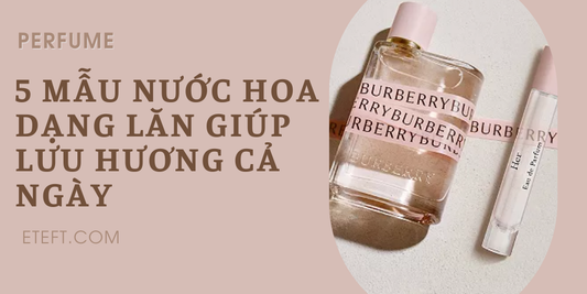 5 Mẫu Nước Hoa Dạng Lăn Giúp Lưu Hương Cả Ngày