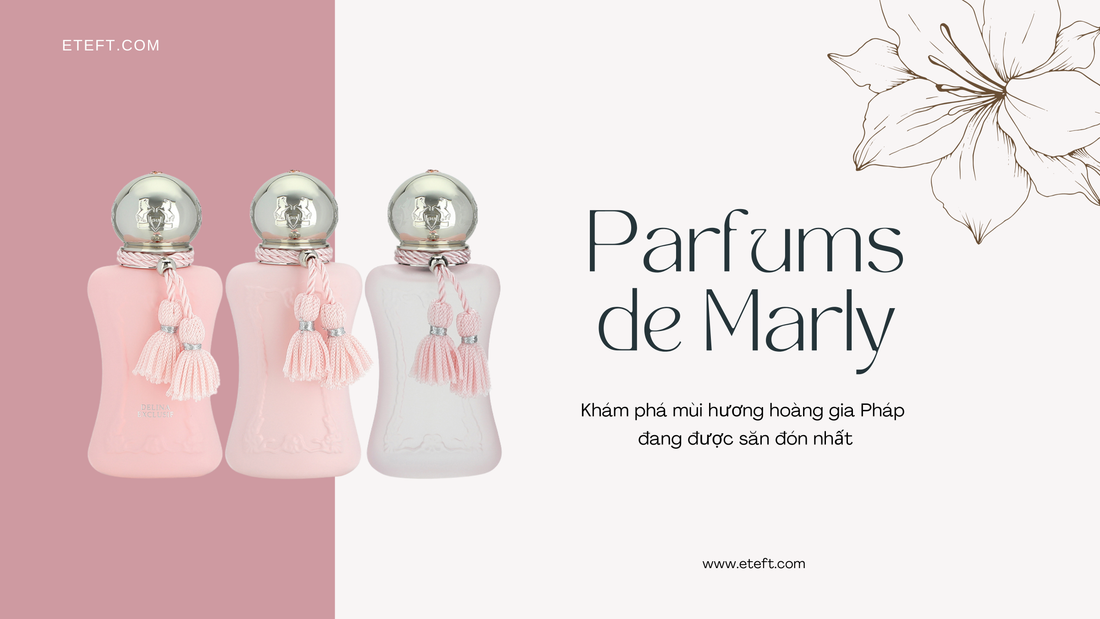 Parfums de Marly: Khám phá mùi hương hoàng gia Pháp đang được săn đón nhất