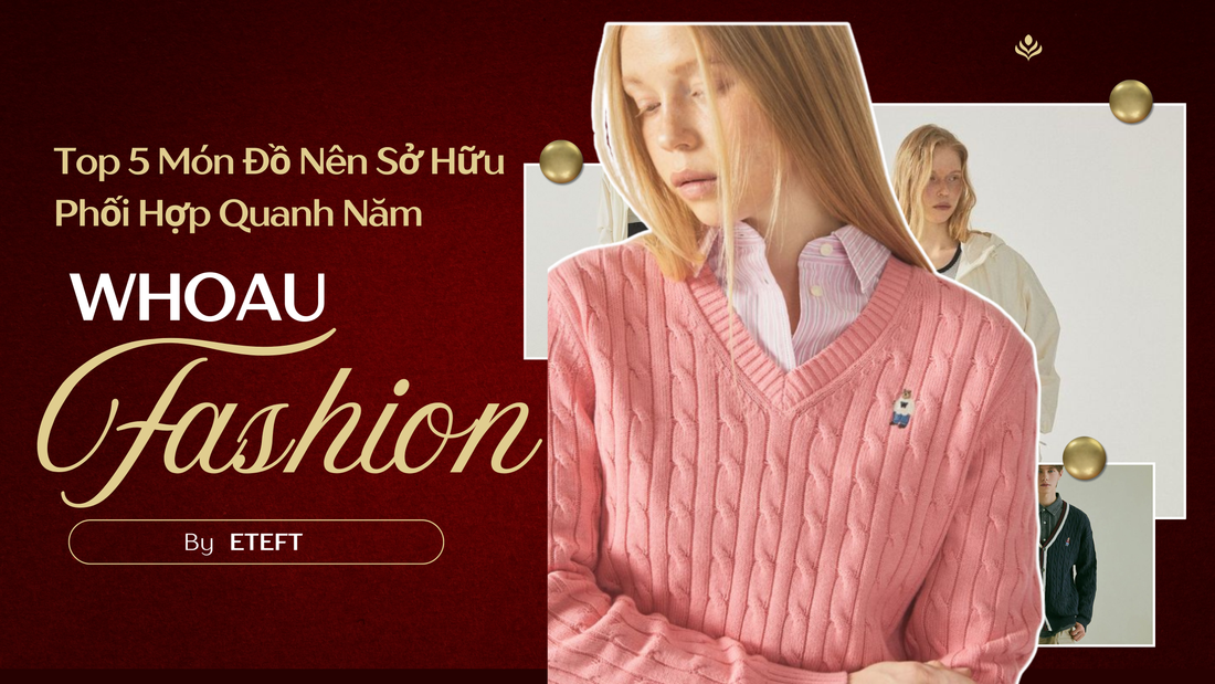 Các Món Đồ Nên Sở Hữu Đến Từ Nhà WHOAU Nên Có Để Phối Hợp Quanh Năm