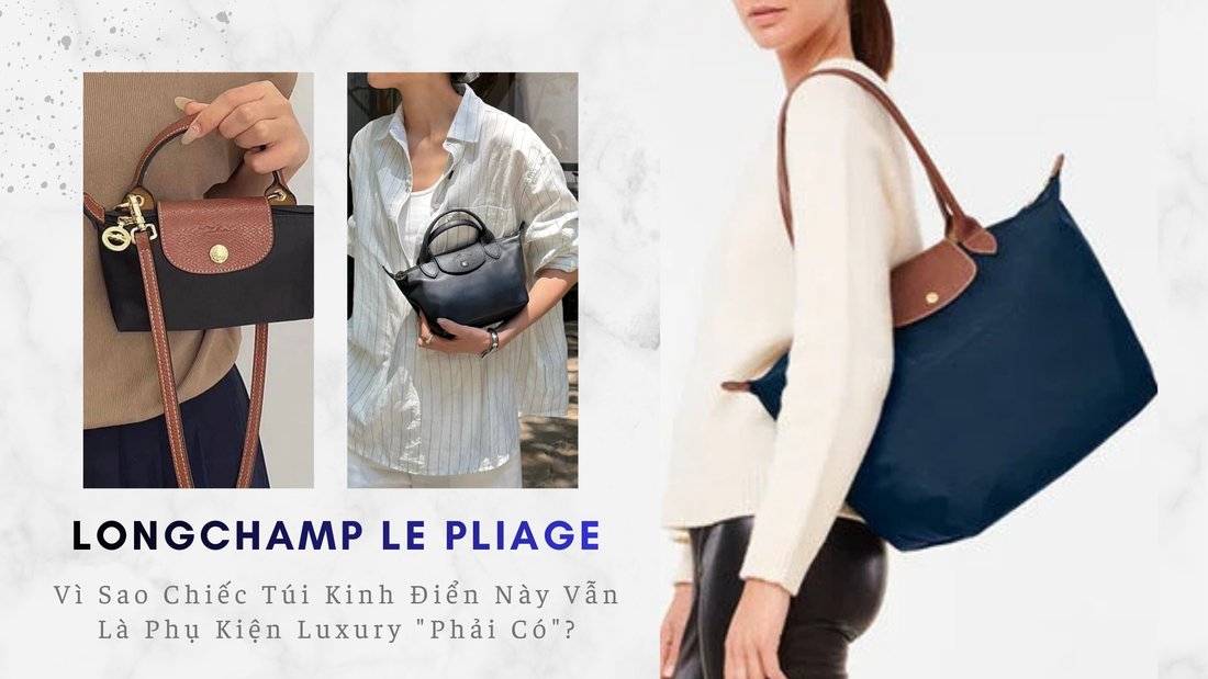 Longchamp Le Pliage: Vì Sao Chiếc Túi Kinh Điển Này Vẫn Là Phụ Kiện Luxury "Phải Có"?