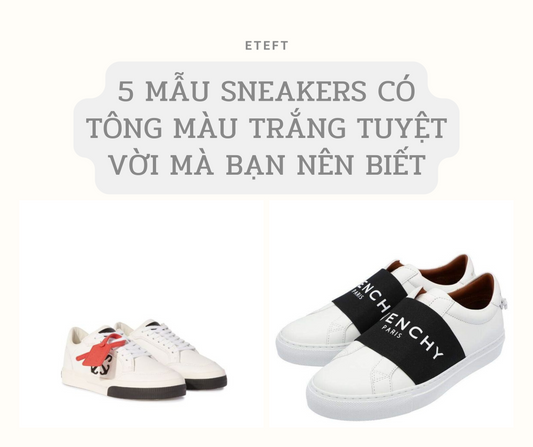 5 Mẫu Sneakers Khoác Lên Mình Màu Trắng Thanh Tao