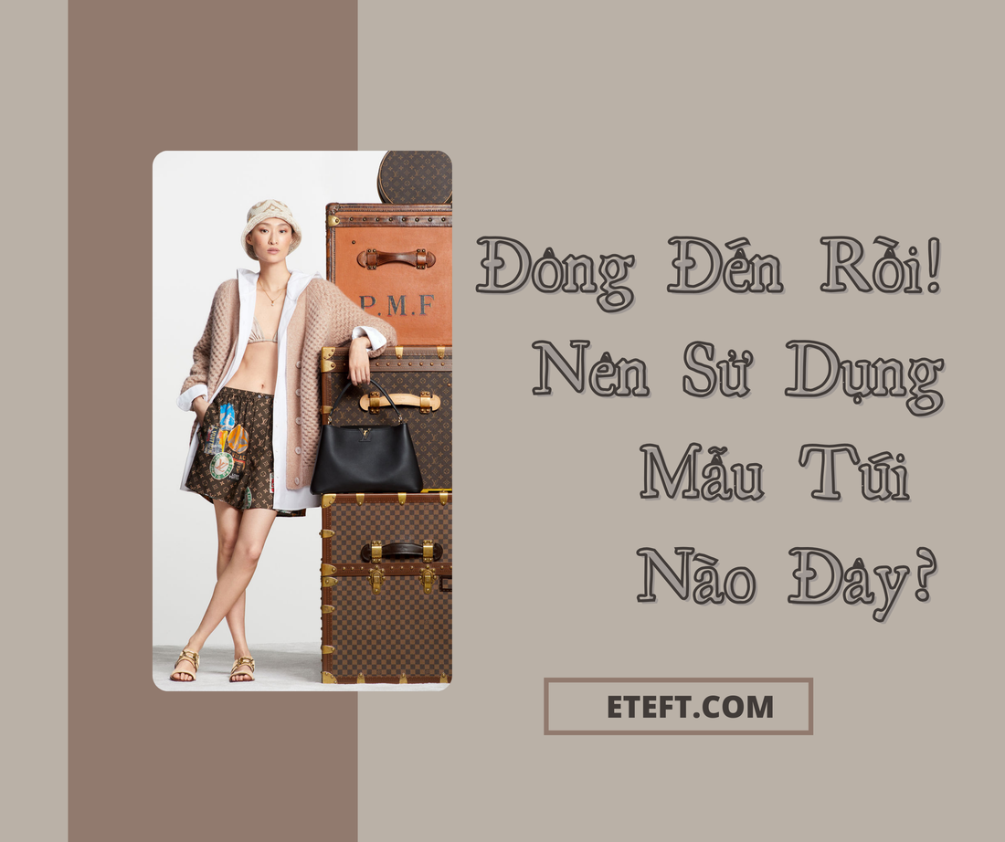 Đông Đến Rồi! Nên Sử Dụng Mẫu Túi Nào Đây?