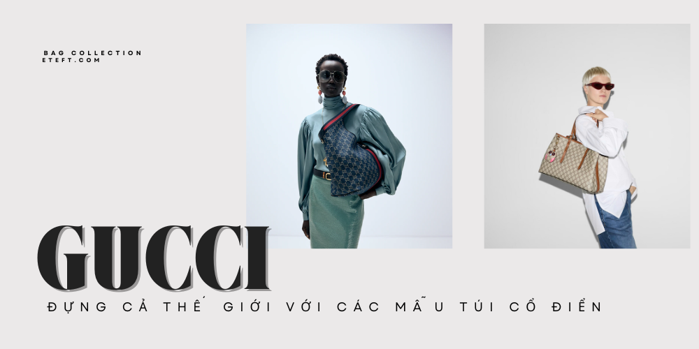 Đựng Cả Thế Giới Với Các Mẫu Túi Cổ Điển Của Nhà Gucci