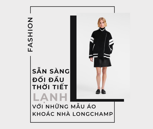 Sẵn Sàng Đối Đầu Thời Tiết Lạnh Với Những Mẫu Áo Khoác Nhà LongChamp