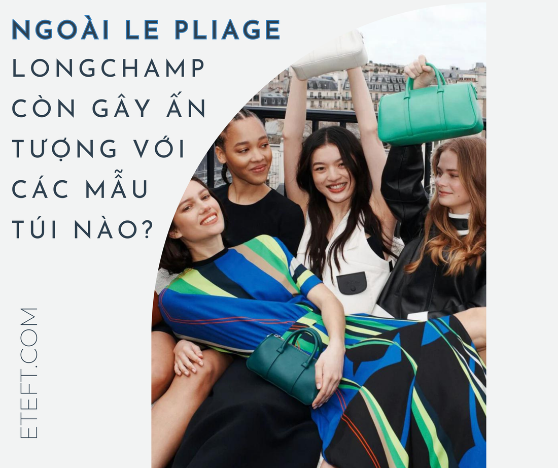 Ngoài Le Pliage, Longchamp Còn Gây Ấn Tượng Với Các Mẫu Túi Nào?
