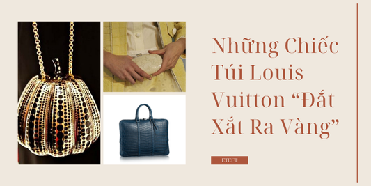 Những Chiếc Túi Louis Vuitton “Đắt Xắt Ra Vàng”