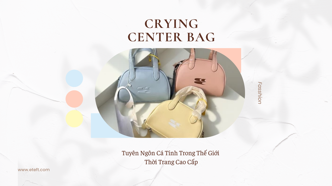 Crying Center Bag: Tuyên Ngôn Cá Tính Trong Thế Giới Thời Trang Cao Cấp