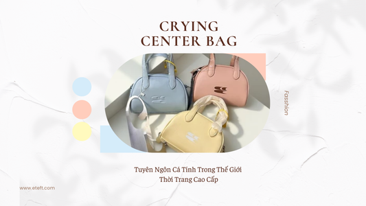 Crying Center Bag: Tuyên Ngôn Cá Tính Trong Thế Giới Thời Trang Cao Cấp