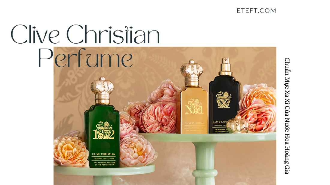 Bộ Sưu Tập Clive Christian Perfume – Chuẩn Mực Xa Xỉ Của Nước Hoa Hoàng Gia