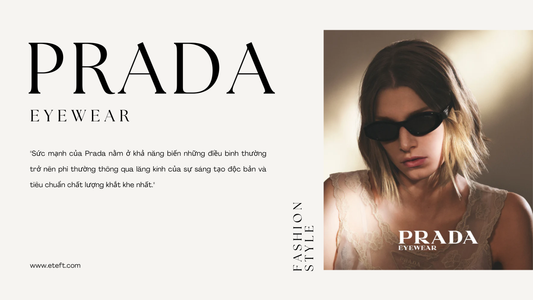 Prada Eyewear: Sự Kết Hợp Hoàn Hảo Giữa Công Nghệ Và Thẩm Mỹ Đương Đại