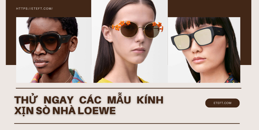 Thử Ngay Các Mẫu Kính Xịn Sò Nhà Loewe
