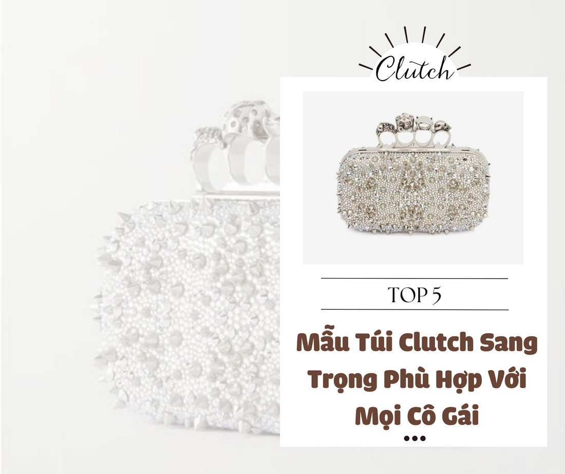 Top 5 Mẫu Túi Clutch Sang Trọng Phù Hợp Với Mọi Cô Gái