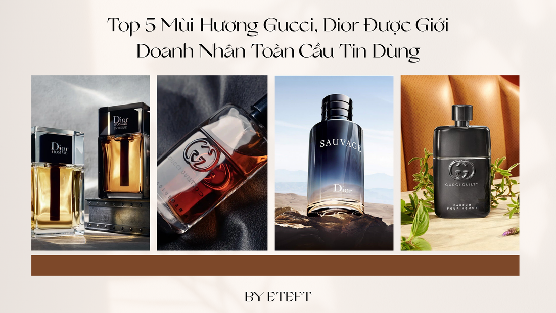 Nước Hoa Quyền Lực: 5 Mùi Hương Gucci, Dior Được Giới Doanh Nhân Toàn Cầu Tin Dùng