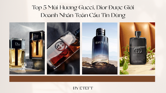 Nước Hoa Quyền Lực: 5 Mùi Hương Gucci, Dior Được Giới Doanh Nhân Toàn Cầu Tin Dùng