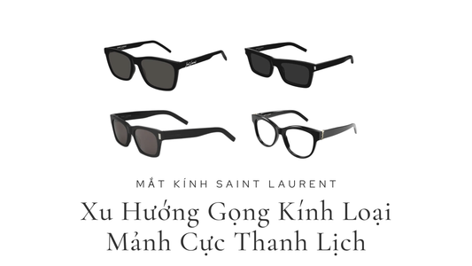 Mắt Kính Saint Laurent: Xu Hướng Gọng Kính Loại Mảnh Cực Thanh Lịch