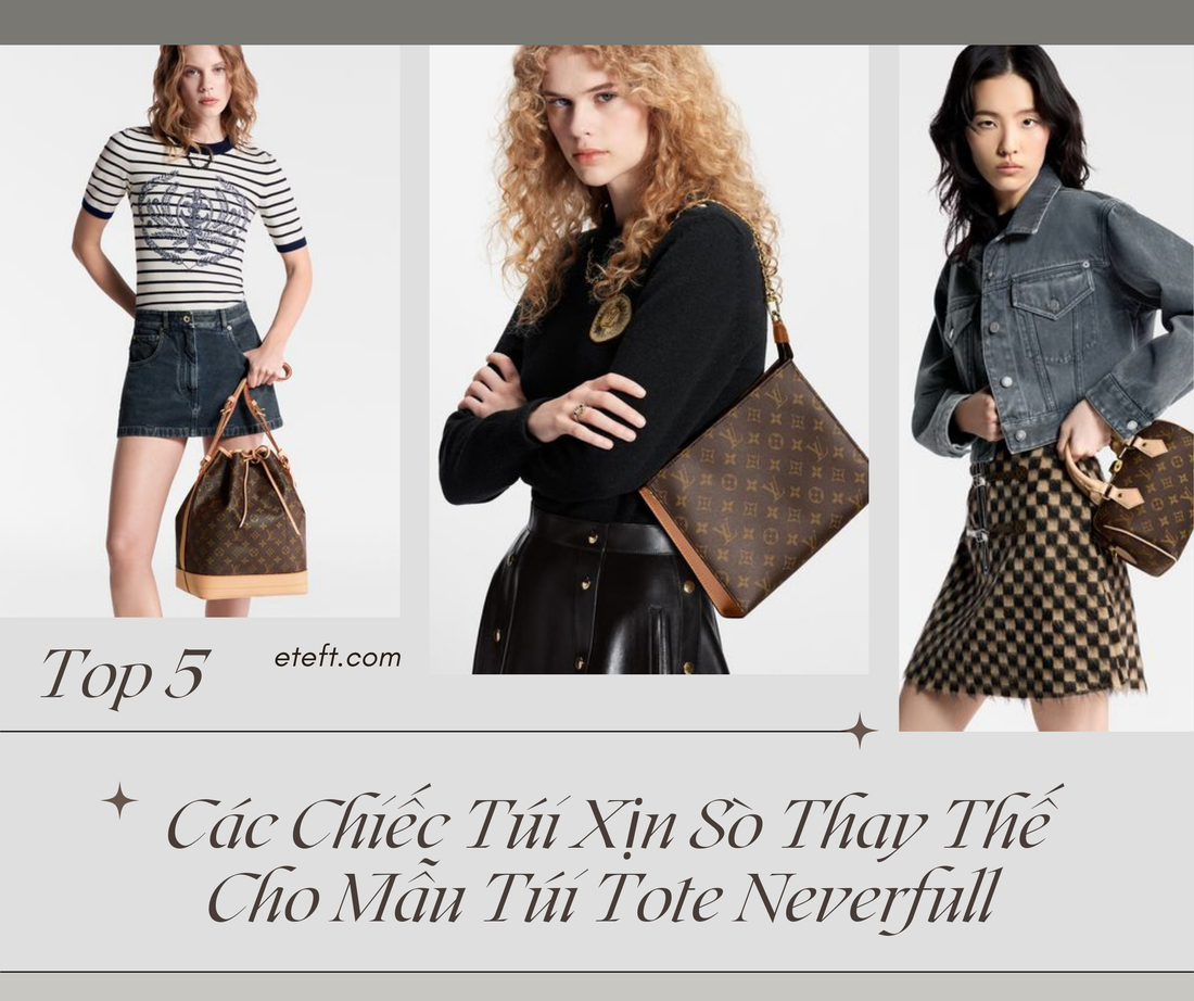 Top 5 - Các Chiếc Túi Xịn Sò Thay Thế Cho Mẫu Túi Tote Neverfull