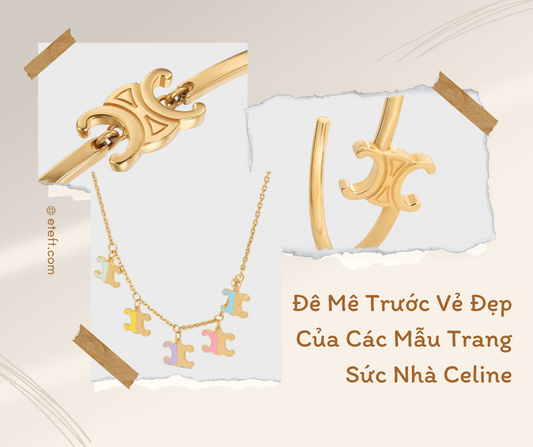 Đê Mê Trước Vẻ Đẹp Của Các Mẫu Trang Sức Nhà Celine