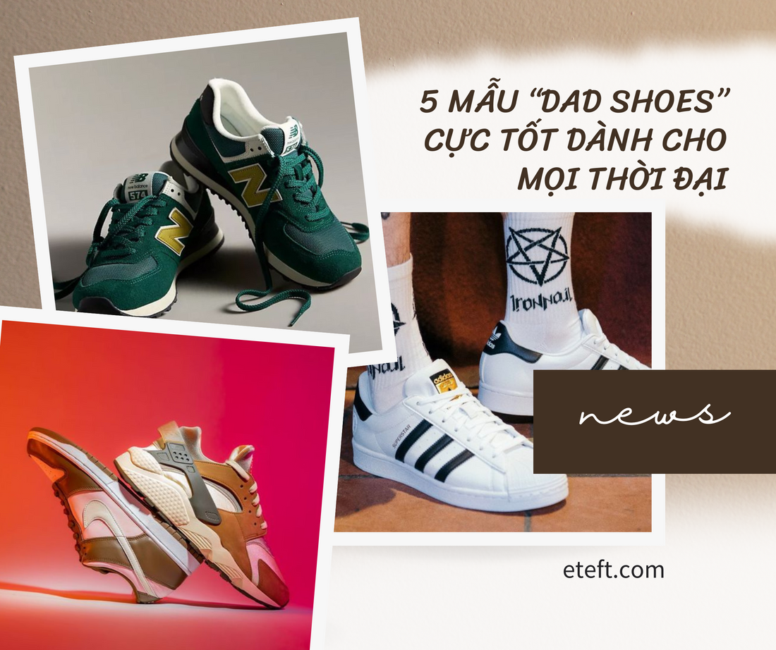 5 Mẫu “Dad Shoes” Cực Tốt Dành Cho Mọi Thời Đại