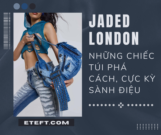 Jaded London Và Những Chiếc Túi Phá Cách, Cực Kỳ Sành Điệu