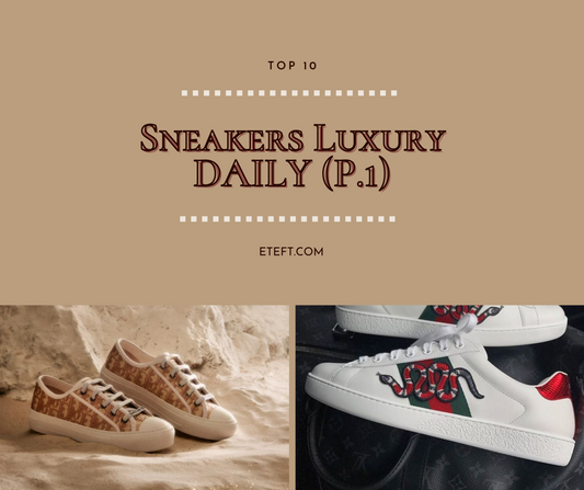 10 Mẫu Sneakers Luxury Phù Hợp Cho Các Hoạt Động Thường Ngày (Phần 1)