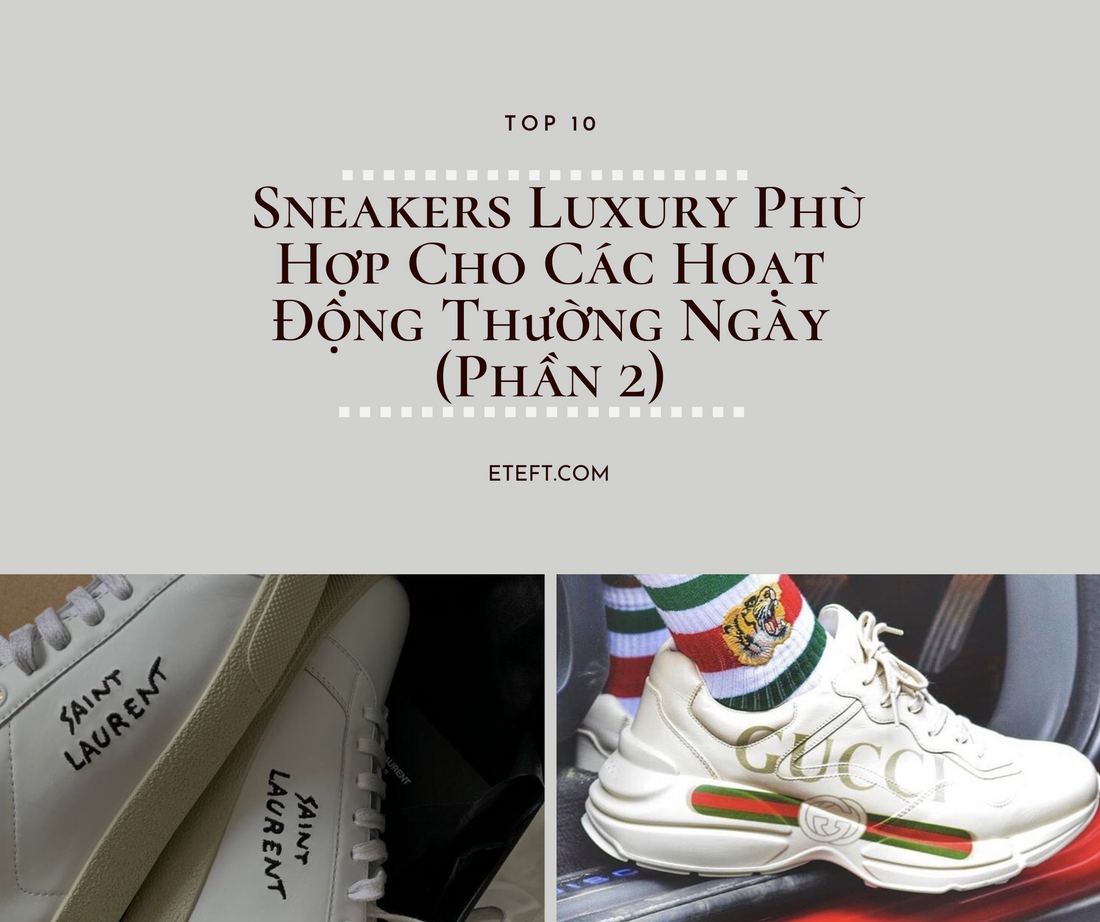 10 Mẫu Sneakers Luxury Phù Hợp Cho Các Hoạt Động Thường Ngày (Phần 2)