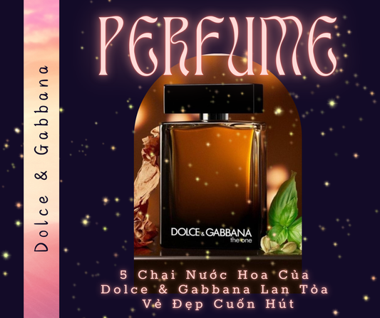 5 Chai Nước Hoa Của Dolce & Gabbana Lan Tỏa Vẻ Đẹp Cuốn Hút