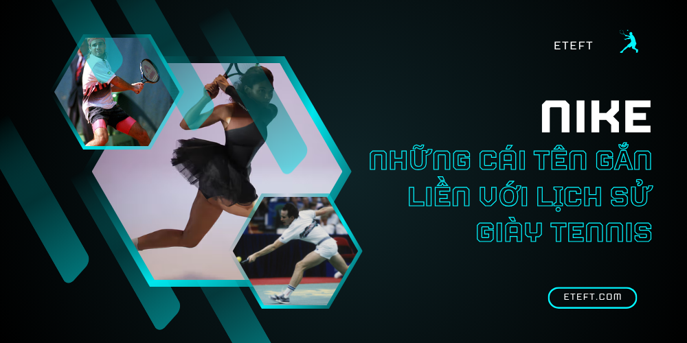 Nike Và Những Cái Tên Gắn Liền Với Lịch Sử Giày Tennis