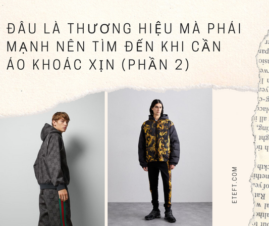 Đâu Là Thương Hiệu Mà Phái Mạnh Nên Tìm Đến Khi Cần Áo Khoác Xịn (Phần 2)